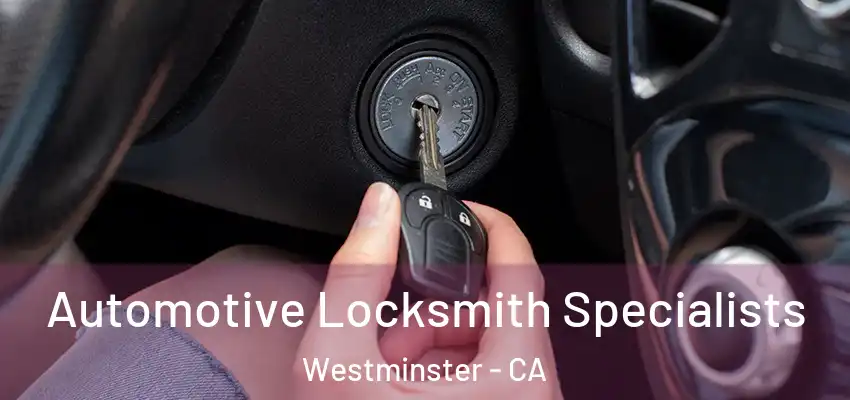  Automotive Locksmith Specialists Westminster - CA