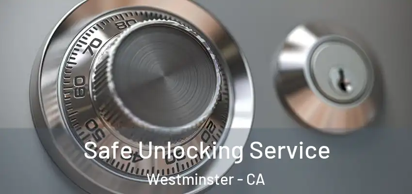  Safe Unlocking Service Westminster - CA
